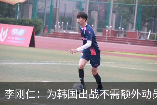 李刚仁：为韩国出战不需额外动员；主帅一直强调要以整体而战